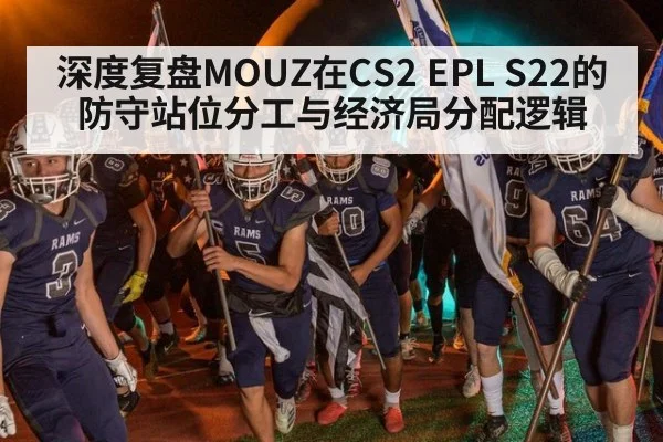 深度复盘MOUZ在CS2 EPL S22的防守站位分工与经济局分配逻辑